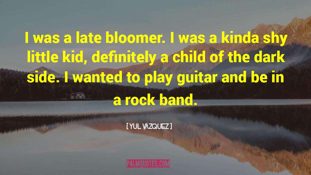 Rock Bands quotes by Yul Vazquez