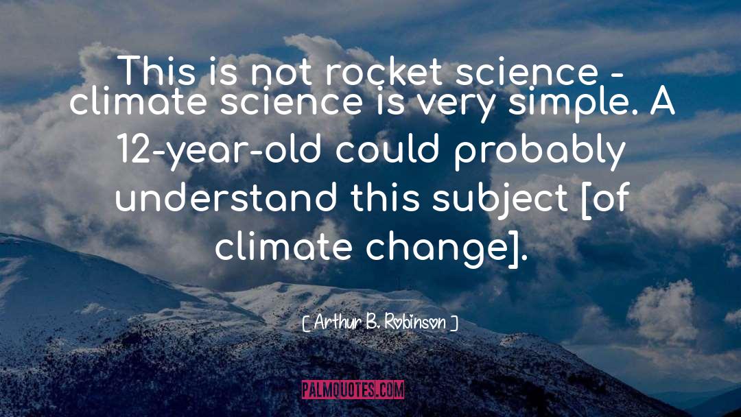 Rocket Science quotes by Arthur B. Robinson