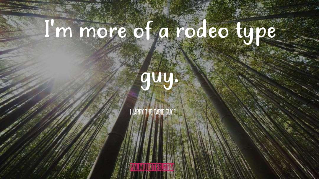 Rodeo quotes by Larry The Cable Guy