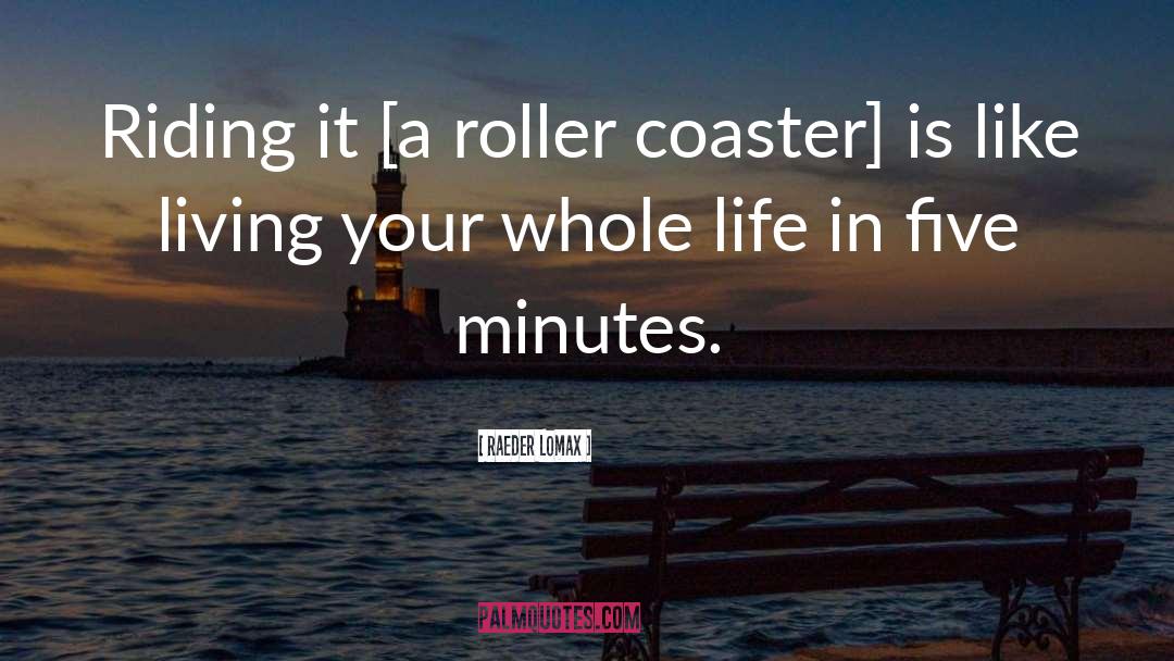 Roller Coaster quotes by Raeder Lomax