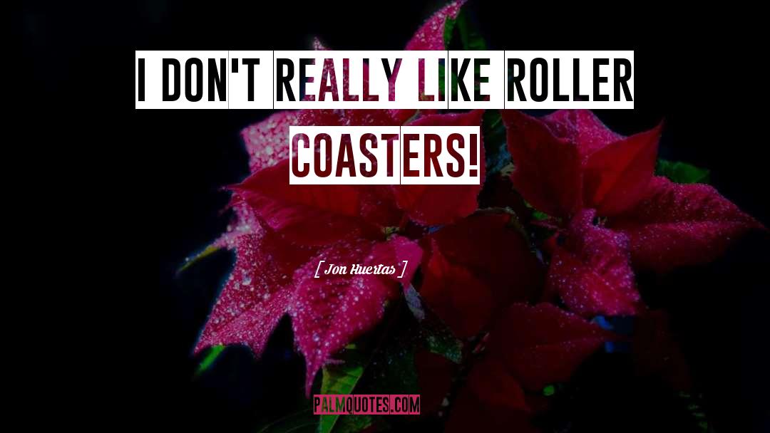 Roller Coaster quotes by Jon Huertas