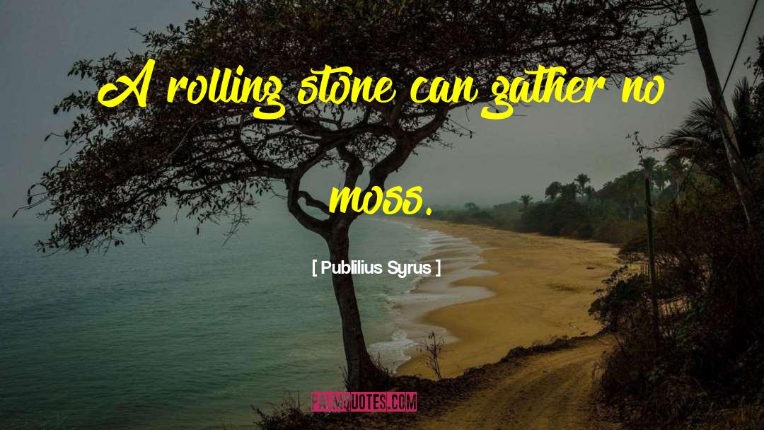 Rolling Stone quotes by Publilius Syrus