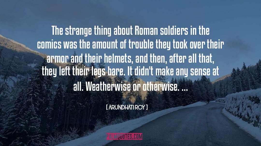 Roman Soldiers quotes by Arundhati Roy