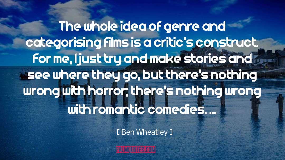 Romantic Comedies quotes by Ben Wheatley