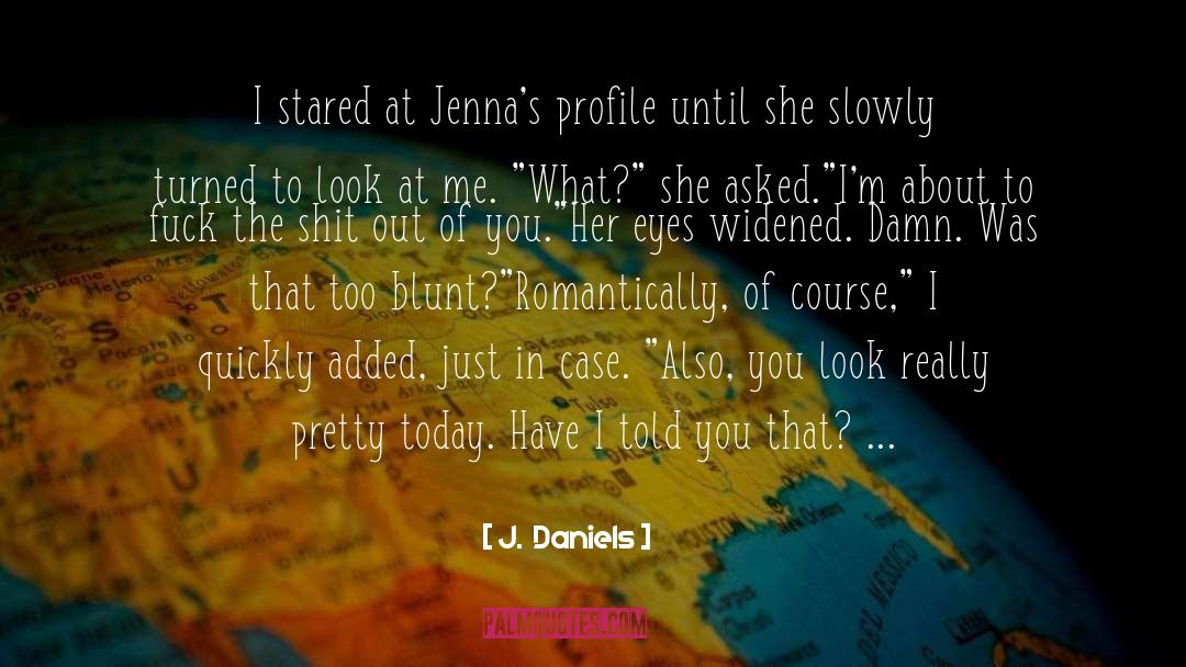 Romantically quotes by J.  Daniels