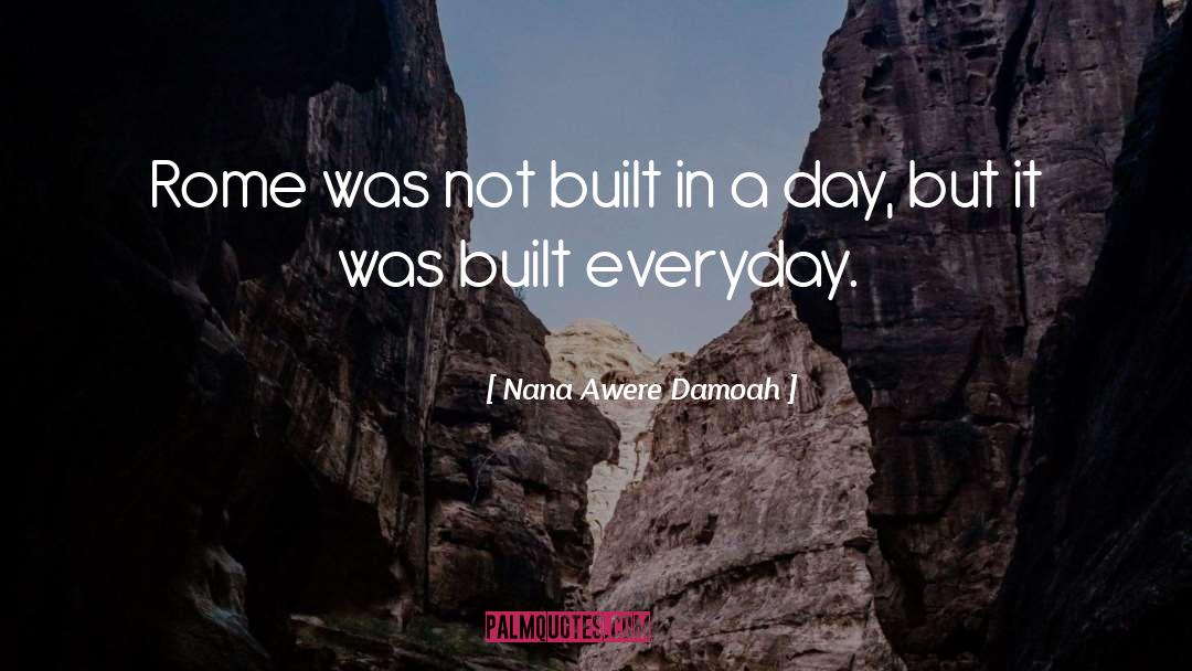 Rome Was Not Built In A Day quotes by Nana Awere Damoah