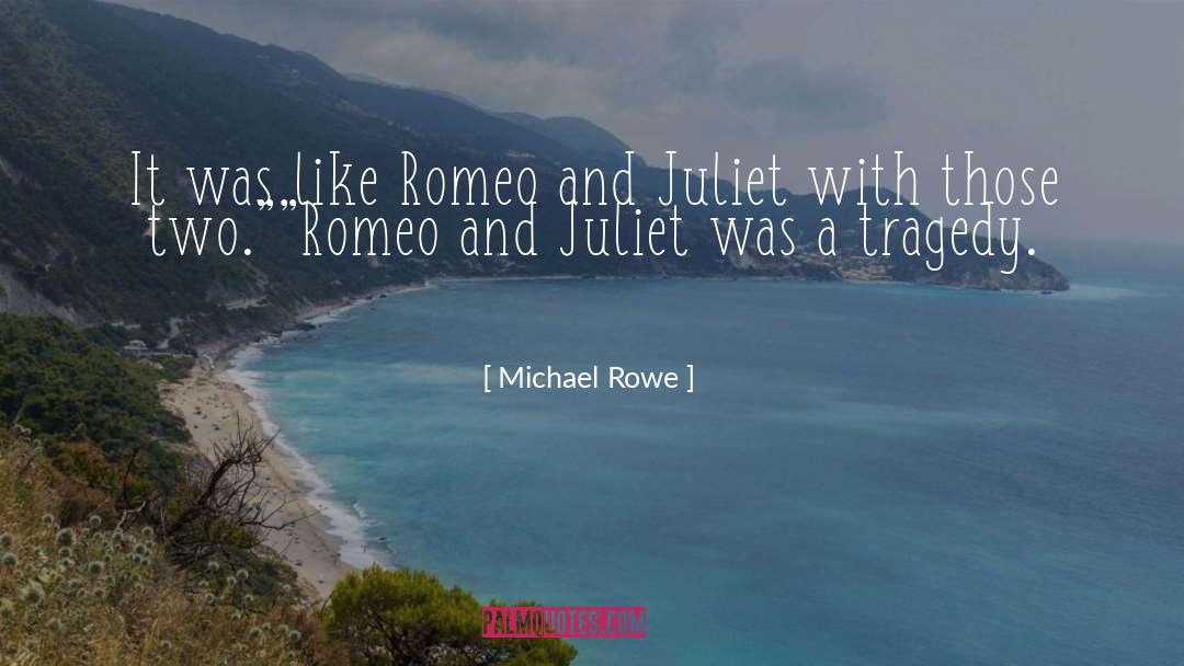 Romeo quotes by Michael Rowe