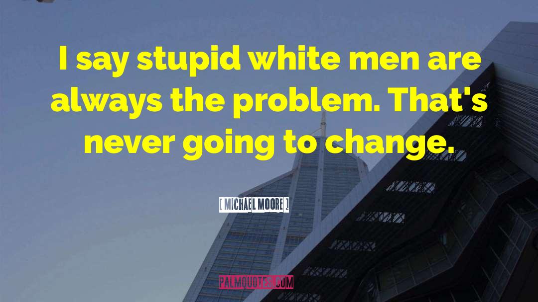 Ron White You Cant Fix Stupid quotes by Michael Moore