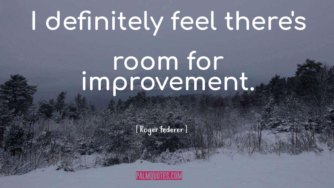 Room For Improvement quotes by Roger Federer