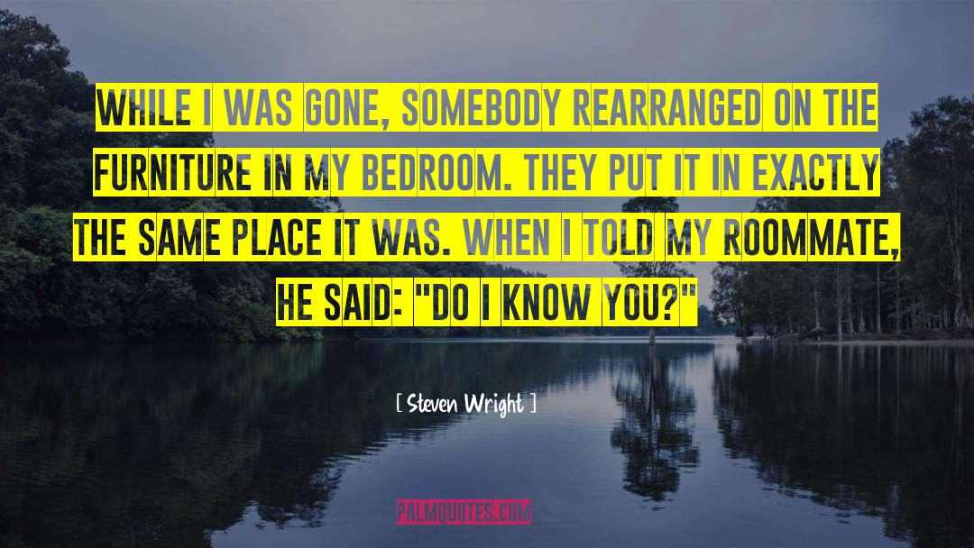 Roommate quotes by Steven Wright