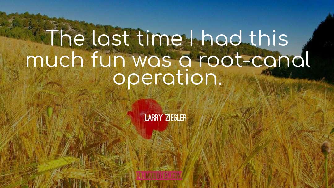 Root Canal quotes by Larry Ziegler