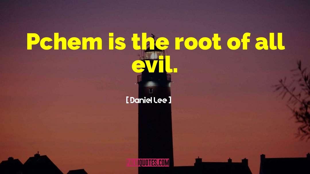 Root Of All Evil quotes by Daniel Lee