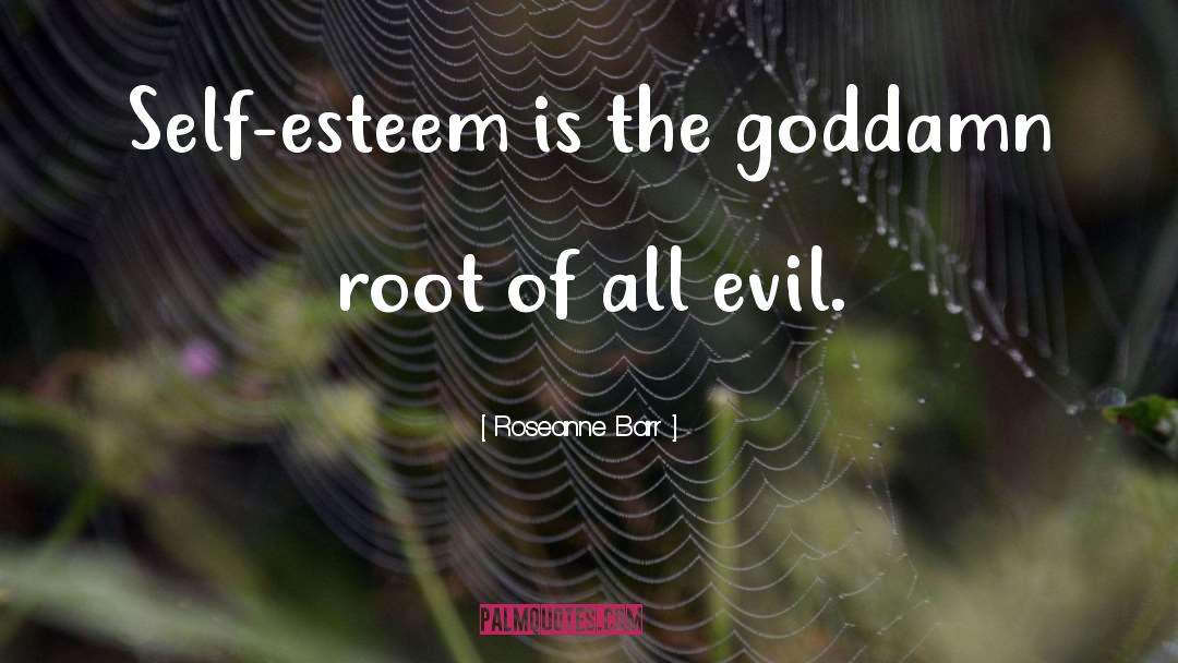 Root Of All Evil quotes by Roseanne Barr