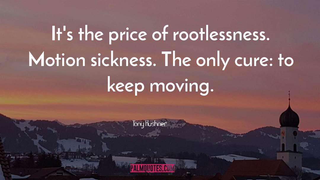 Rootlessness quotes by Tony Kushner