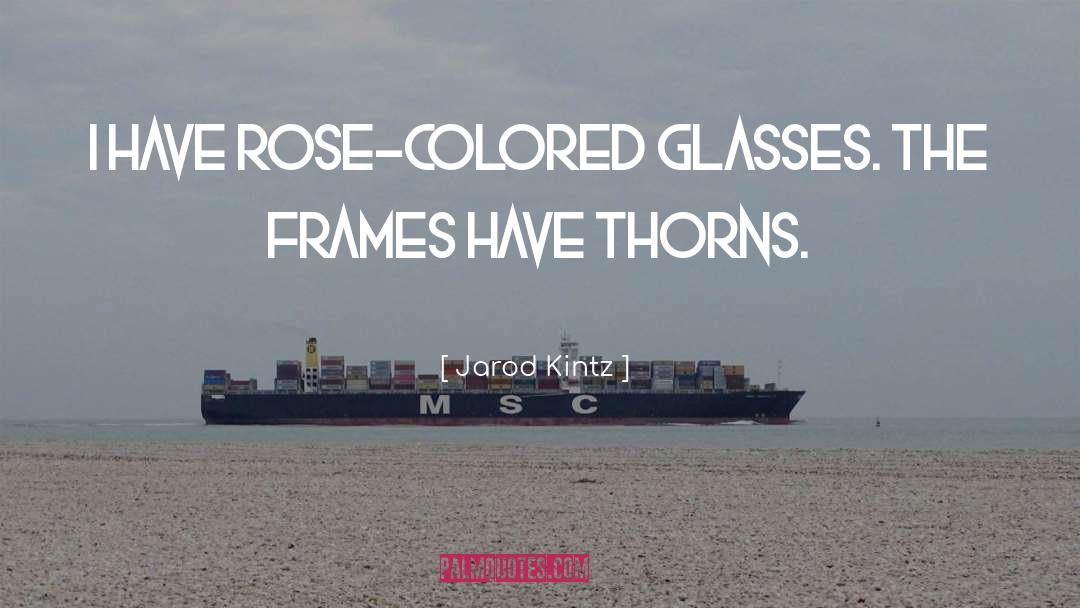 Rose Colored Glasses quotes by Jarod Kintz