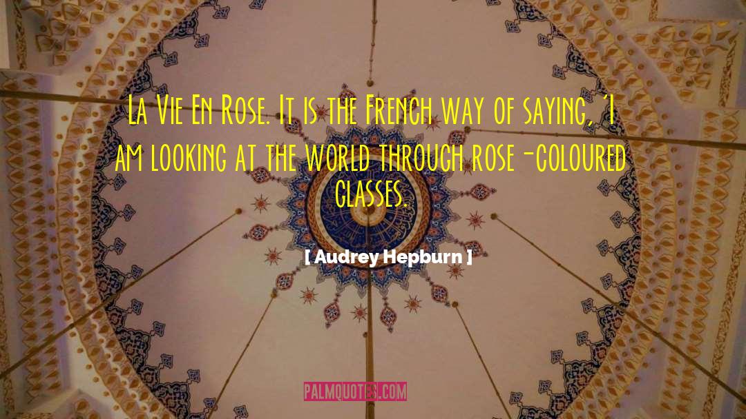 Rose Coloured Glasses quotes by Audrey Hepburn
