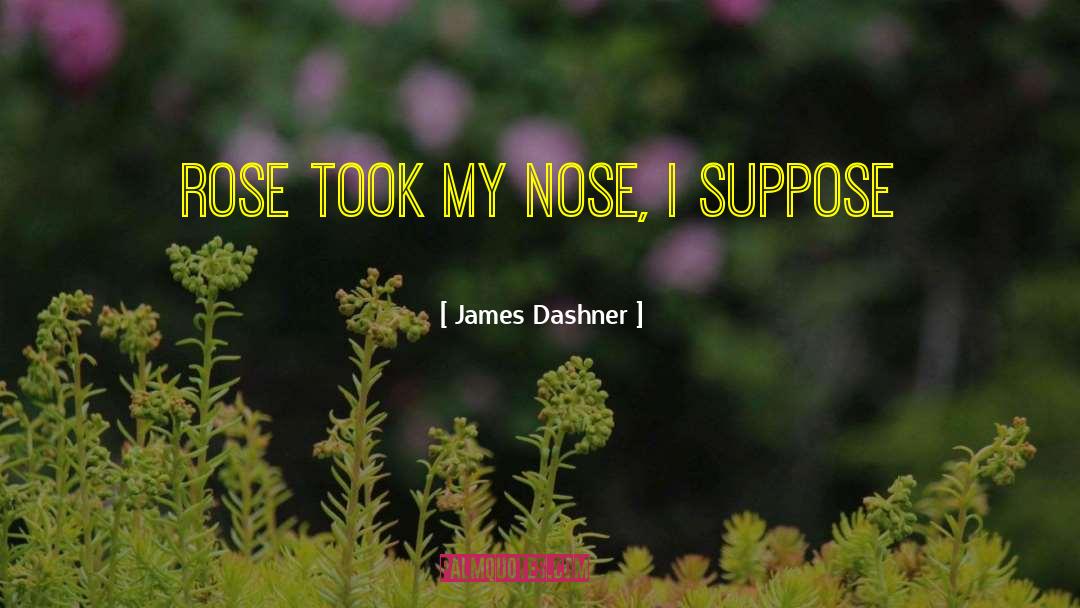 Rose Took My Nose quotes by James Dashner