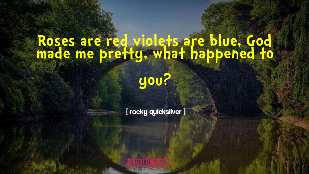 Roses Are Red Violets Are Blue quotes by Rocky Quicksilver