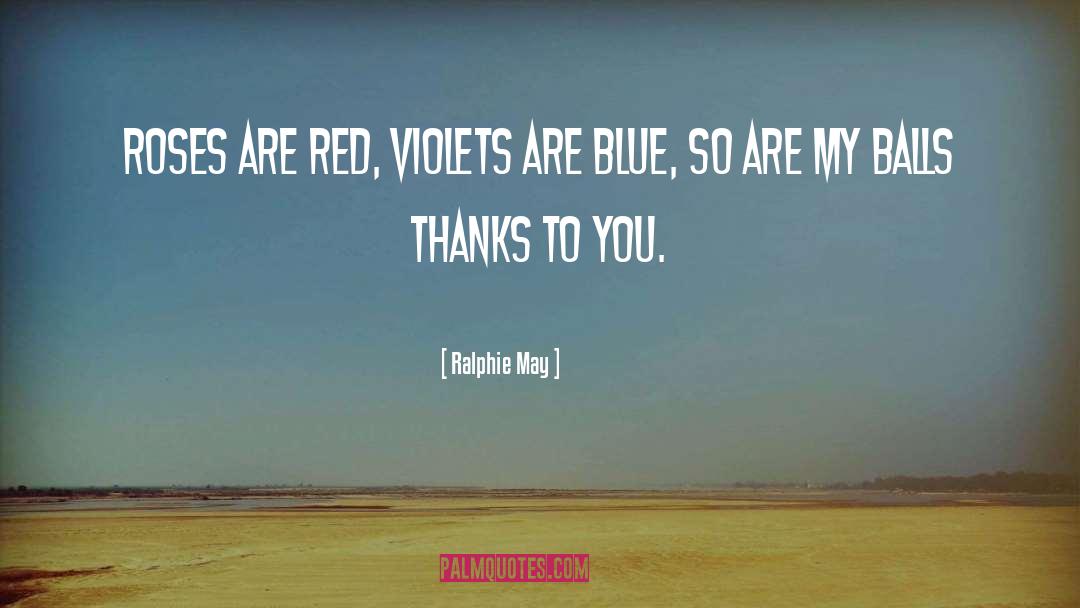 Roses Are Red Violets Are Blue quotes by Ralphie May