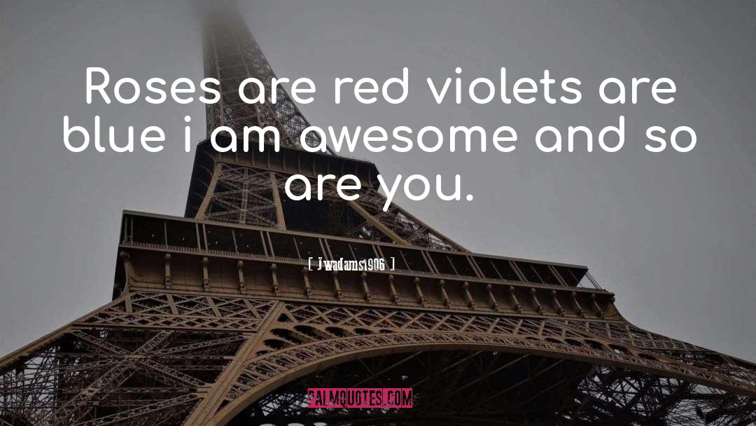 Roses Are Red Violets Are Blue quotes by Jwadams1906