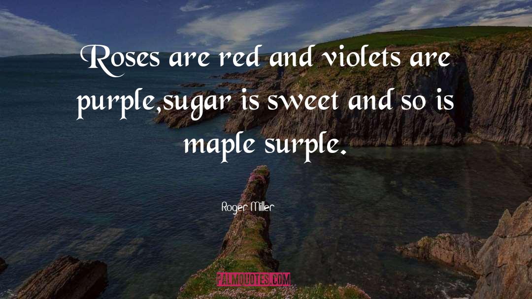 Roses Are Red Violets Are Blue quotes by Roger Miller