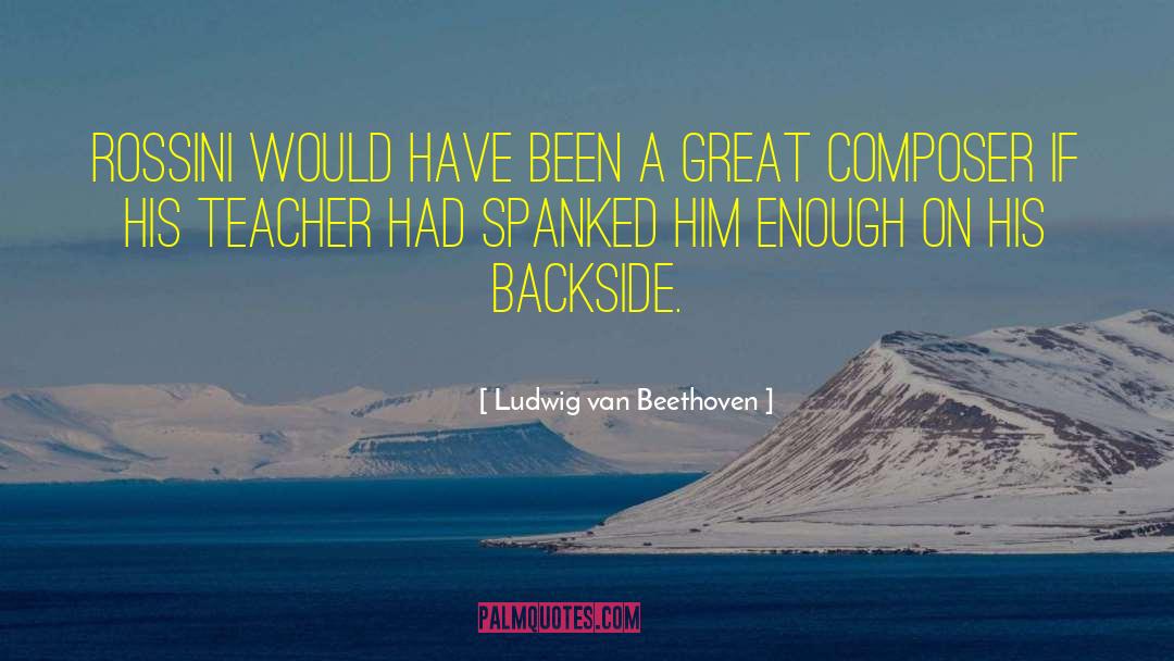 Rossini quotes by Ludwig Van Beethoven