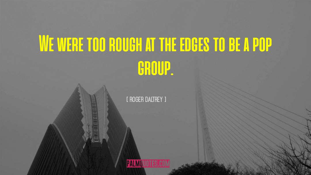 Rough Edges quotes by Roger Daltrey