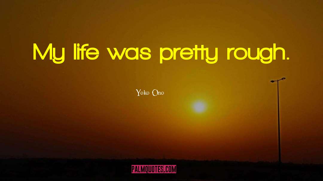 Rough Life quotes by Yoko Ono