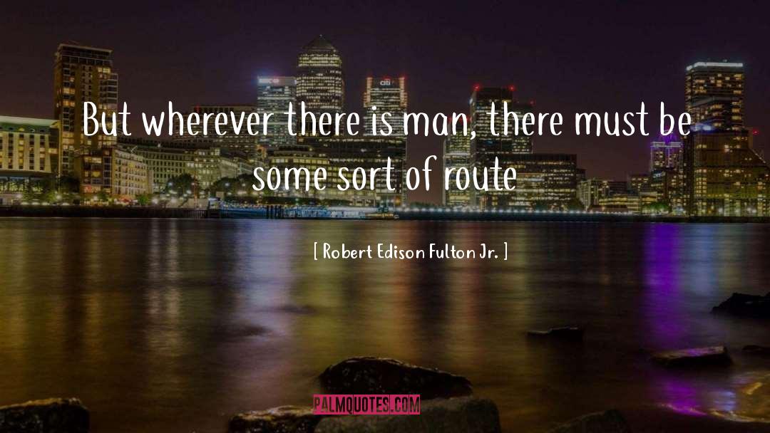 Route quotes by Robert Edison Fulton Jr.