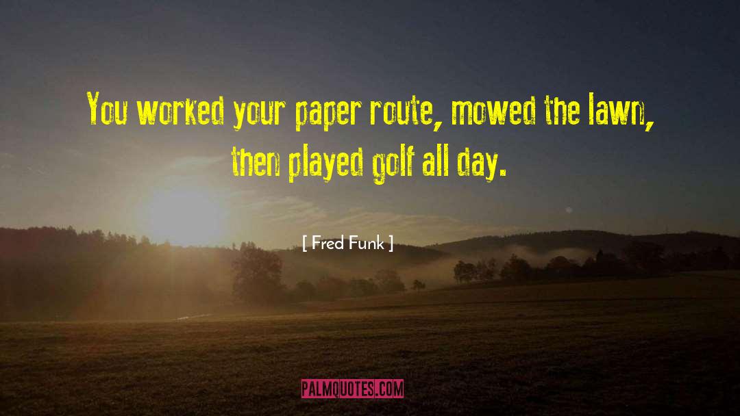 Route quotes by Fred Funk