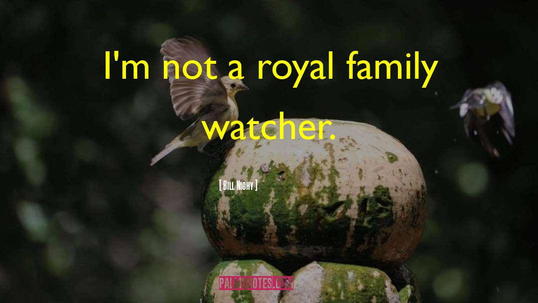 Royal Family quotes by Bill Nighy