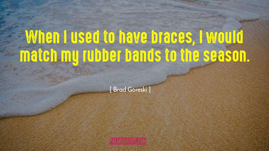 Rubber Bands quotes by Brad Goreski