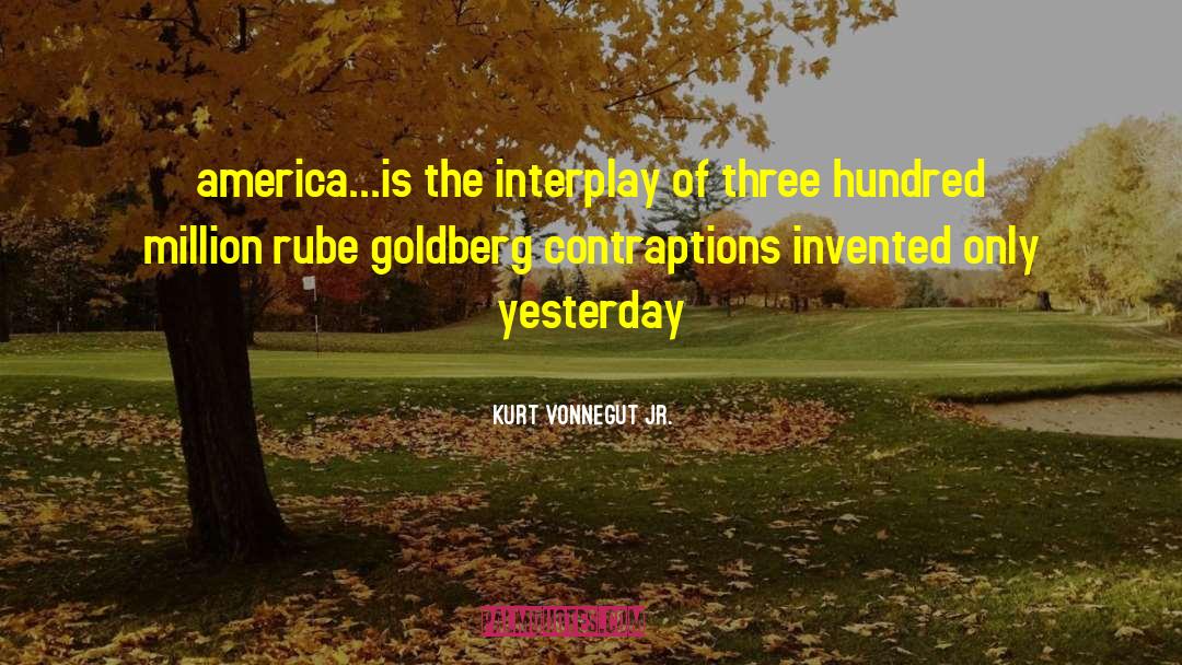 Rube Goldberg quotes by Kurt Vonnegut Jr.