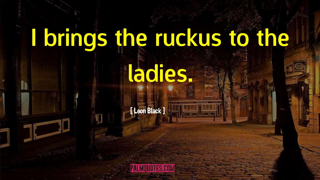 Ruckus quotes by Leon Black