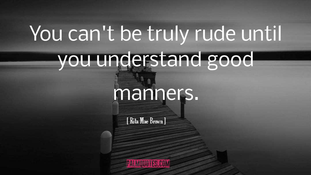 Rude Manners quotes by Rita Mae Brown
