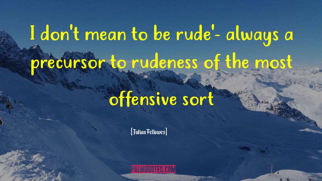 Rudeness quotes by Julian Fellowes