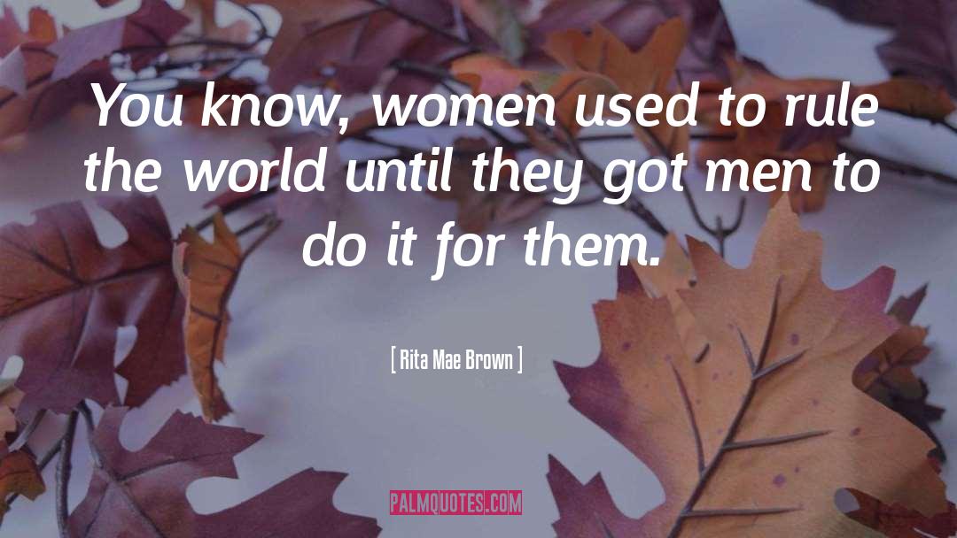 Rule The World quotes by Rita Mae Brown