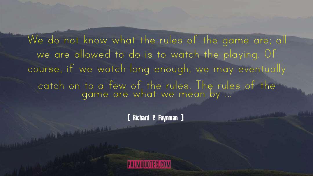 Rules Of The Game quotes by Richard P. Feynman
