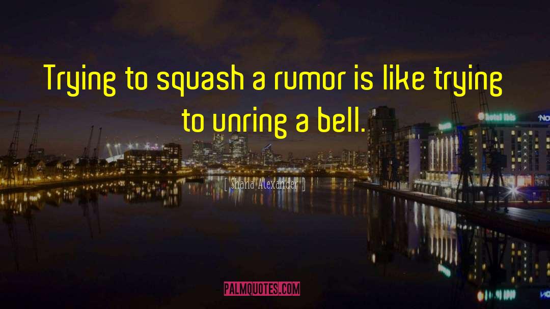 Rumor quotes by Shana Alexander