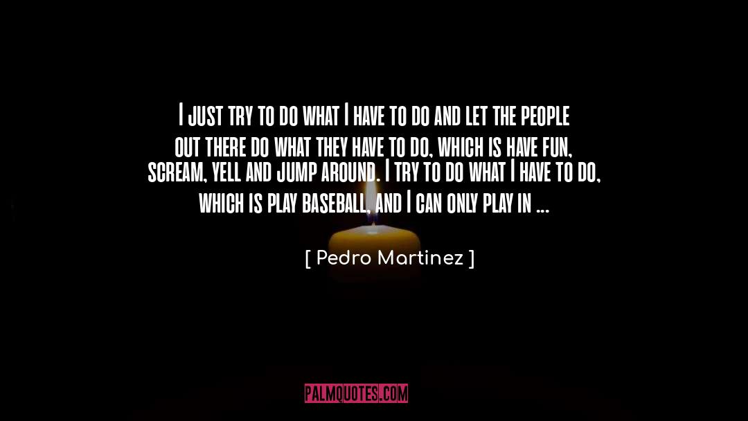 Run Jump And Play quotes by Pedro Martinez