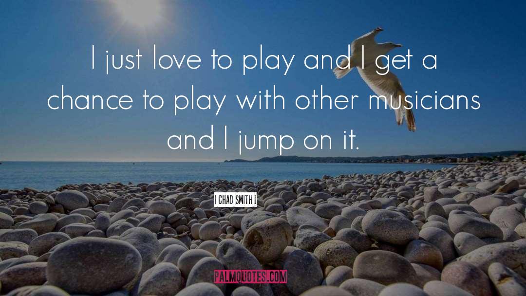 Run Jump And Play quotes by Chad Smith