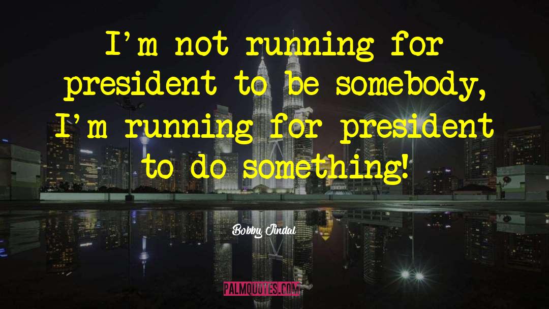 Running For President quotes by Bobby Jindal