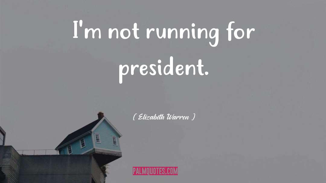 Running For President quotes by Elizabeth Warren