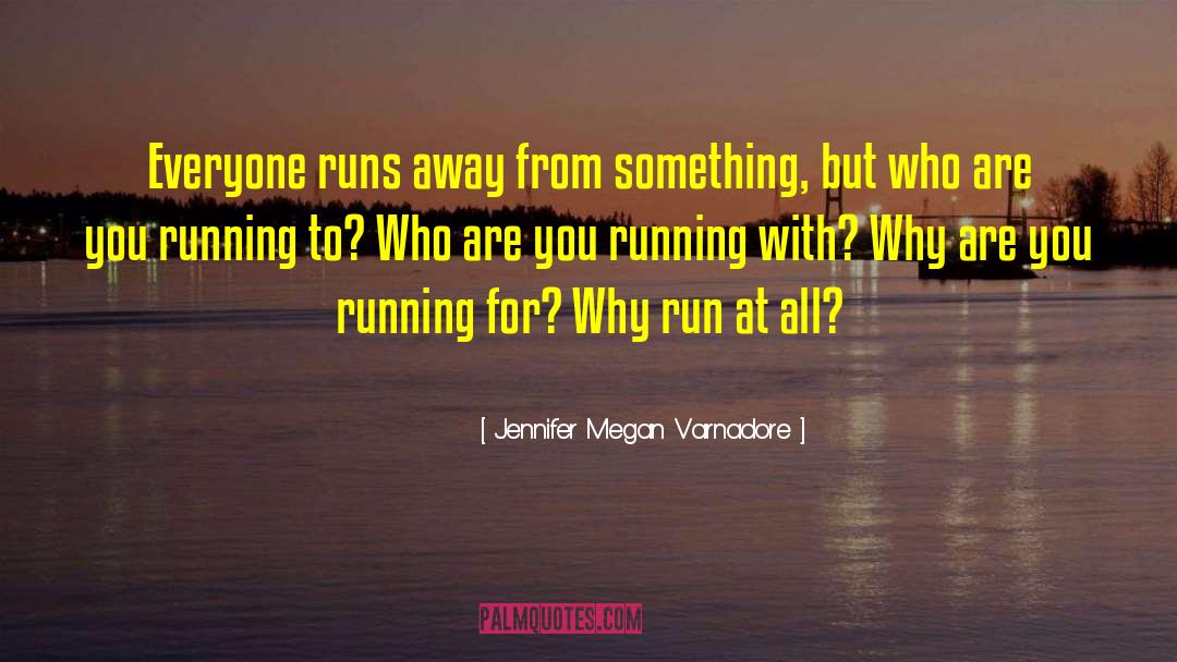 Runs Away quotes by Jennifer Megan Varnadore
