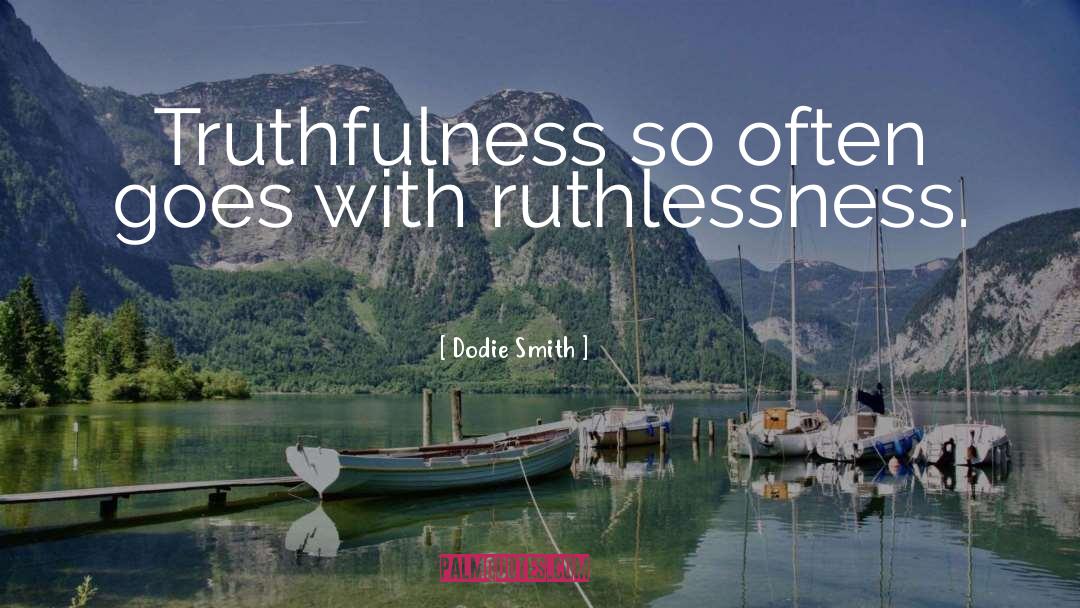 Ruthlessness quotes by Dodie Smith