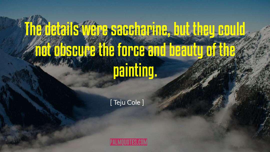 Saccharine quotes by Teju Cole