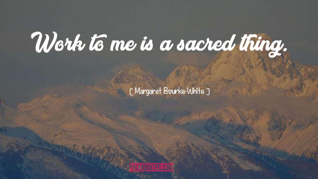 Sacred Things quotes by Margaret Bourke-White