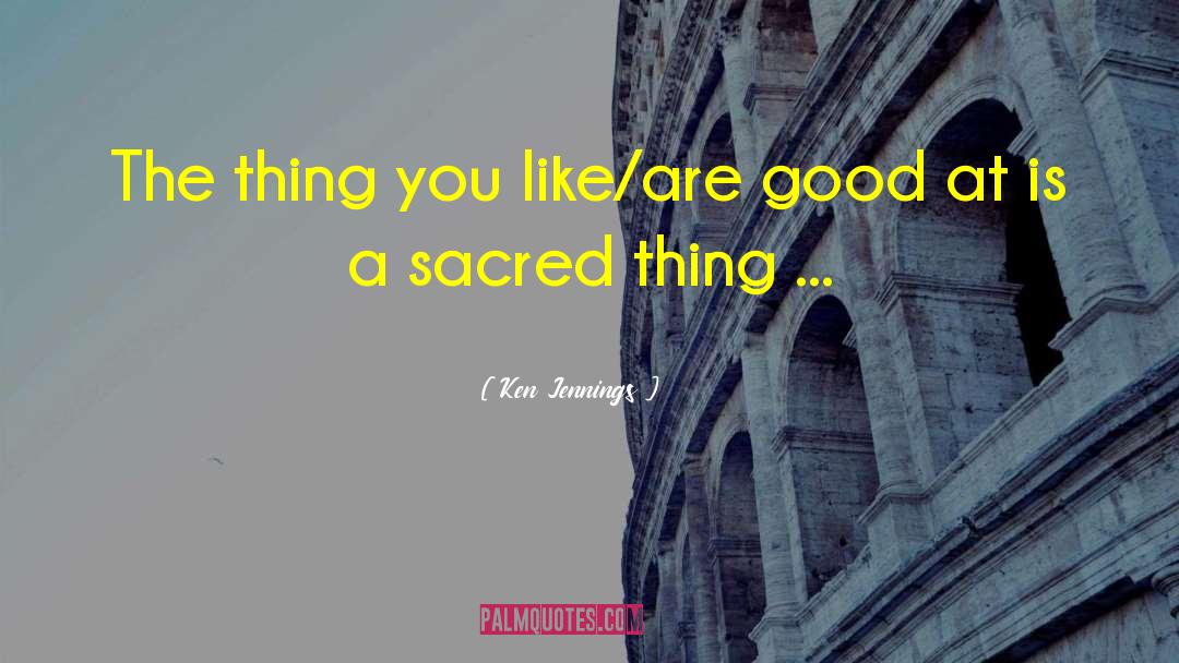 Sacred Things quotes by Ken Jennings