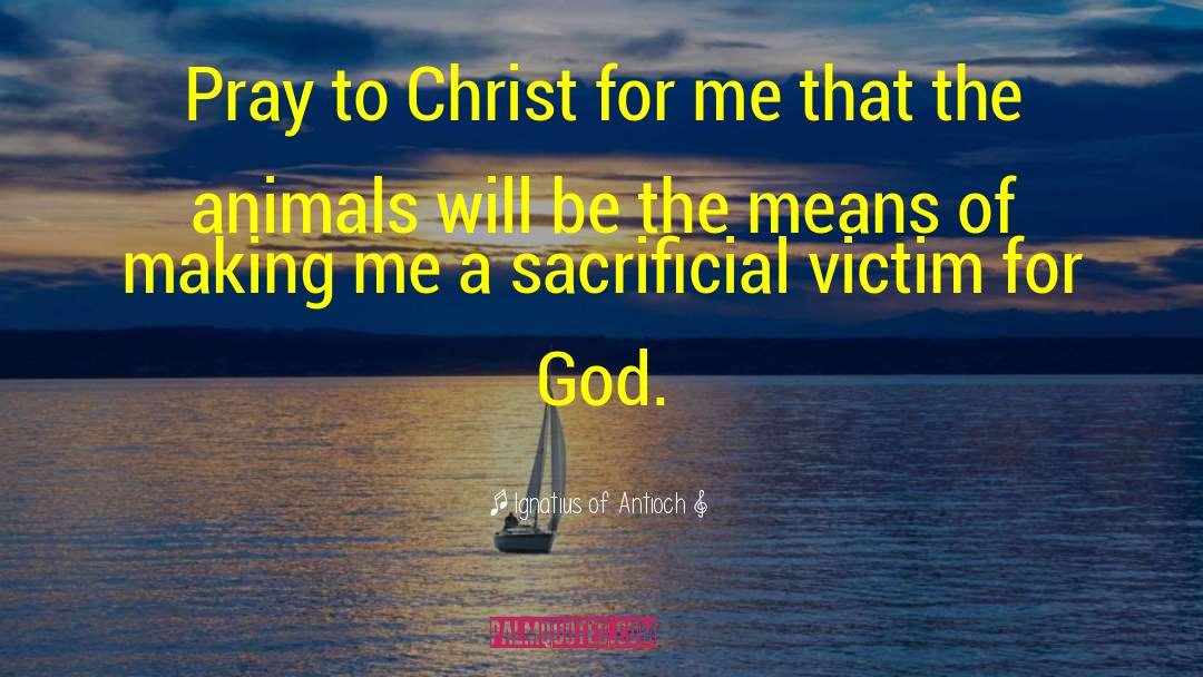 Sacrificial quotes by Ignatius Of Antioch