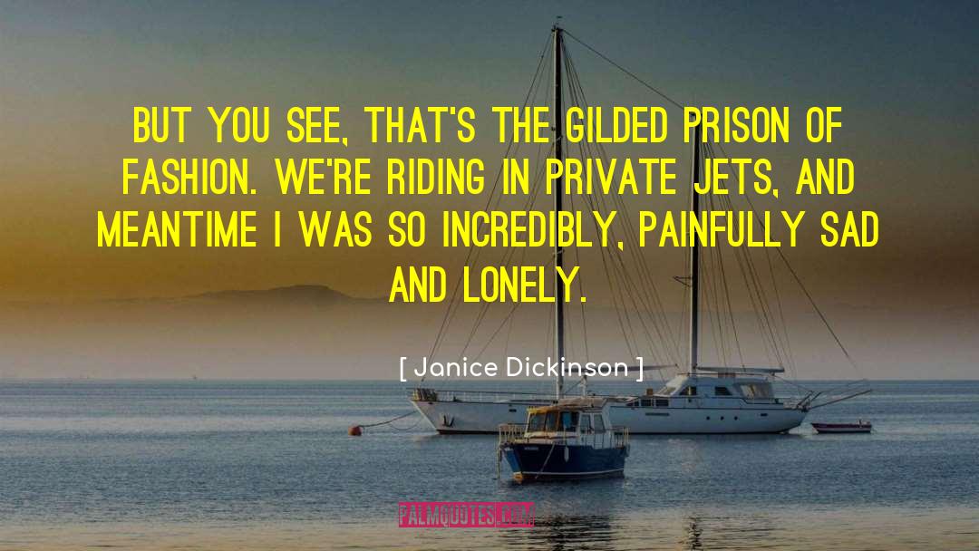 Sad And Lonely quotes by Janice Dickinson